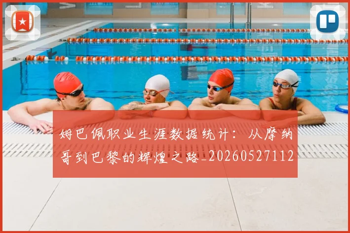姆巴佩职业生涯数据统计：从摩纳哥到巴黎的辉煌之路_20260527112208