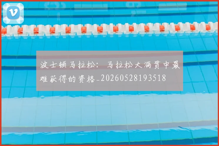波士顿马拉松:马拉松大满贯中最难获得的资格_20260528193518