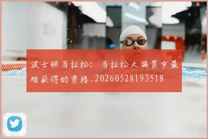 波士顿马拉松：马拉松大满贯中最难获得的资格_20260528193518