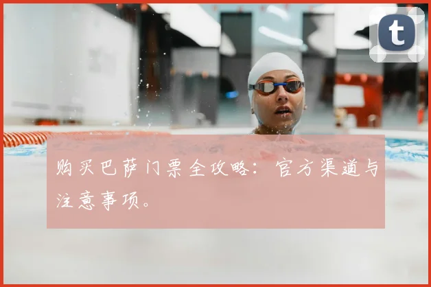 购买巴萨门票全攻略：官方渠道与注意事项。